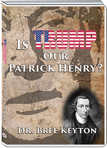 IS TRUMP OUR PATRICK HENRY? - DR. BREE KEYTON