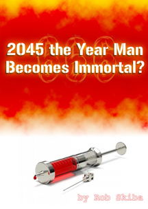 2045 THE YEAR MAN BECOMES IMMORTAL - ROB SKIBA